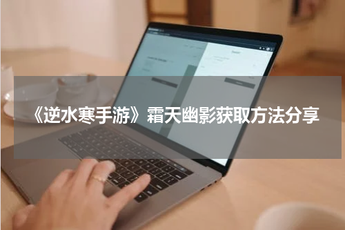 《逆水寒手游》霜天幽影获取方法分享