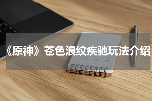 《原神》苍色浪纹疾驰玩法介绍