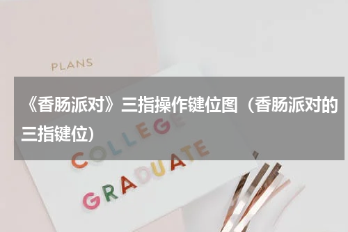 《香肠派对》三指操作键位图（香肠派对的三指键位）