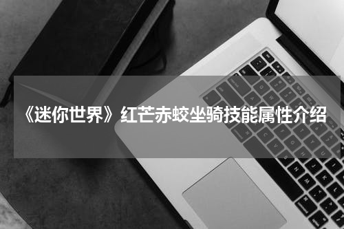 《迷你世界》红芒赤蛟坐骑技能属性介绍