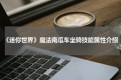 《迷你世界》魔法南瓜车坐骑技能属性介绍
