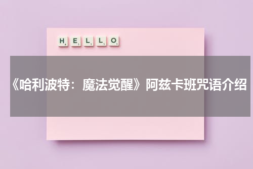 《哈利波特：魔法觉醒》阿兹卡班咒语介绍