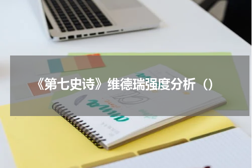 《第七史诗》维德瑞强度分析（）