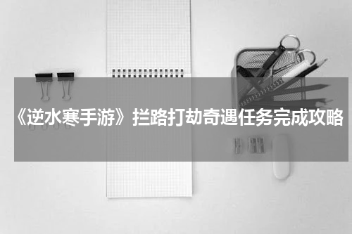 《逆水寒手游》拦路打劫奇遇任务完成攻略