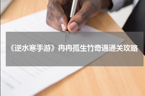 《逆水寒手游》冉冉孤生竹奇遇通关攻略