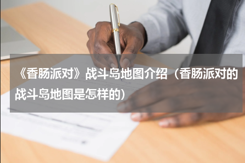 《香肠派对》战斗岛地图介绍（香肠派对的战斗岛地图是怎样的）