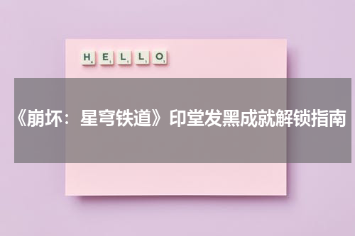 《崩坏：星穹铁道》印堂发黑成就解锁指南