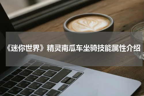《迷你世界》精灵南瓜车坐骑技能属性介绍