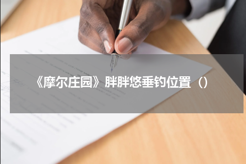 《摩尔庄园》胖胖悠垂钓位置（）