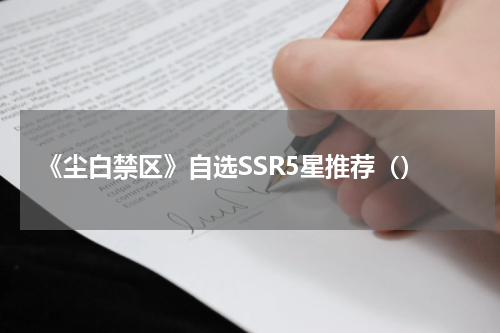 《尘白禁区》自选SSR5星推荐（）