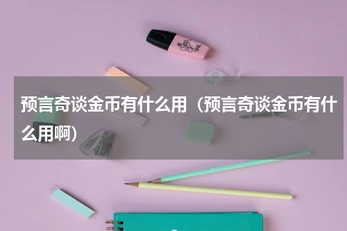预言奇谈金币有什么用（预言奇谈金币有什么用啊）