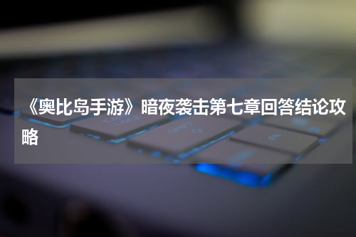 《奥比岛手游》暗夜袭击第七章回答结论攻略