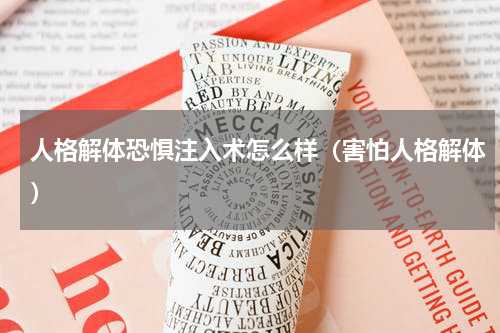 人格解体恐惧注入术怎么样（害怕人格解体）