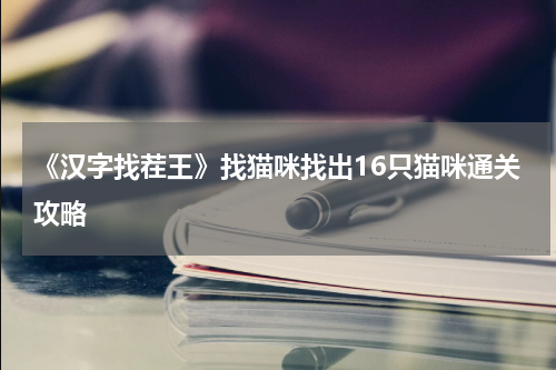 《汉字找茬王》找猫咪找出16只猫咪通关攻略