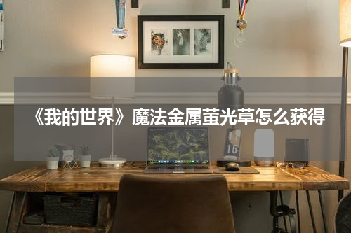 《我的世界》魔法金属萤光草怎么获得