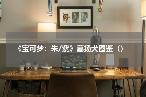 《宝可梦：朱/紫》墓扬犬图鉴（）