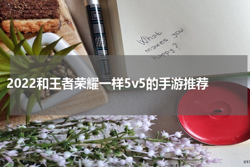 2022和王者荣耀一样5v5的手游推荐