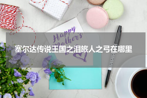 塞尔达传说王国之泪旅人之弓在哪里