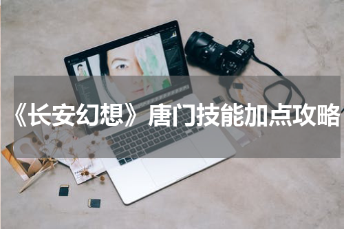 《长安幻想》唐门技能加点攻略