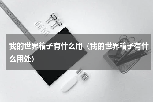 我的世界箱子有什么用（我的世界箱子有什么用处）