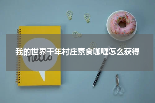 我的世界千年村庄素食咖喱怎么获得