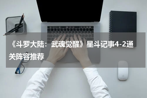 《斗罗大陆：武魂觉醒》星斗记事4-2通关阵容推荐