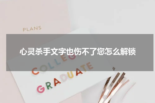 心灵杀手文字也伤不了您怎么解锁