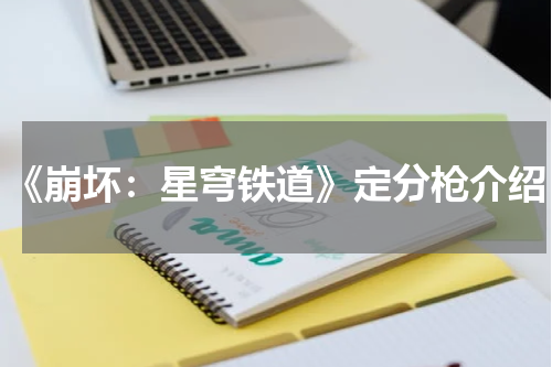《崩坏：星穹铁道》定分枪介绍