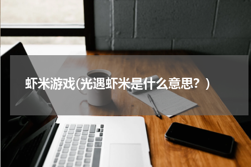 虾米游戏(光遇虾米是什么意思？)