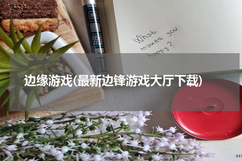 边缘游戏(最新边锋游戏大厅下载)