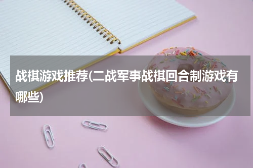 战棋游戏推荐(二战军事战棋回合制游戏有哪些)