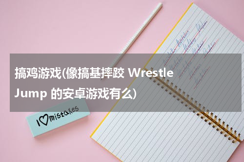 搞鸡游戏(像搞基摔跤 Wrestle Jump 的安卓游戏有么)