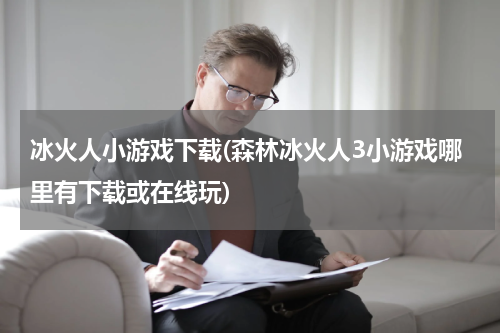 冰火人小游戏下载(森林冰火人3小游戏哪里有下载或在线玩)