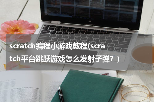 scratch编程小游戏教程(scratch平台跳跃游戏怎么发射子弹？)