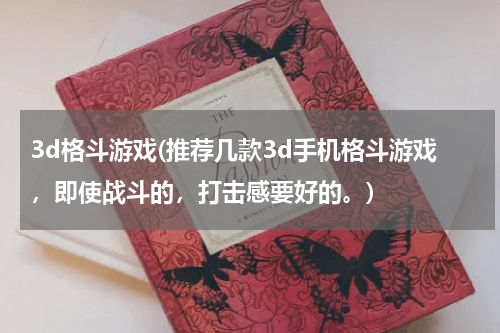 3d格斗游戏(推荐几款3d手机格斗游戏，即使战斗的，打击感要好的。)