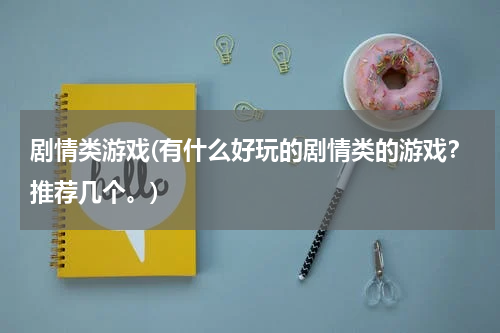 剧情类游戏(有什么好玩的剧情类的游戏？推荐几个。)
