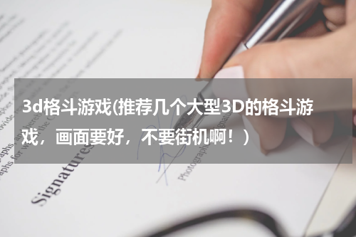 3d格斗游戏(推荐几个大型3D的格斗游戏，画面要好，不要街机啊！)