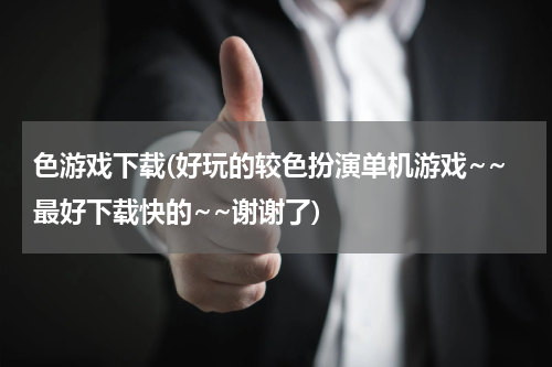 色游戏下载(好玩的较色扮演单机游戏~~最好下载快的~~谢谢了)