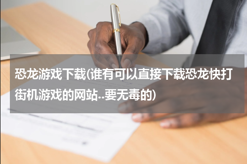 恐龙游戏下载(谁有可以直接下载恐龙快打街机游戏的网站..要无毒的)