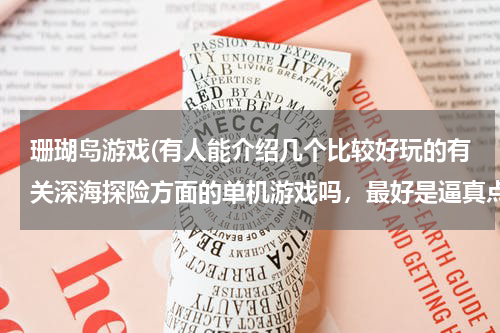 珊瑚岛游戏(有人能介绍几个比较好玩的有关深海探险方面的单机游戏吗，最好是逼真点的。)