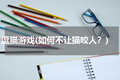 逗猫游戏(如何不让猫咬人？)