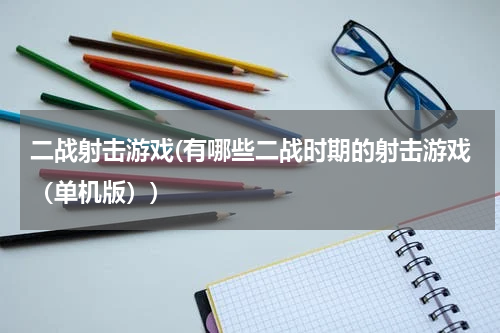 二战射击游戏(有哪些二战时期的射击游戏（单机版）)