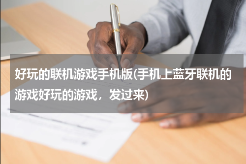 好玩的联机游戏手机版(手机上蓝牙联机的游戏好玩的游戏，发过来)
