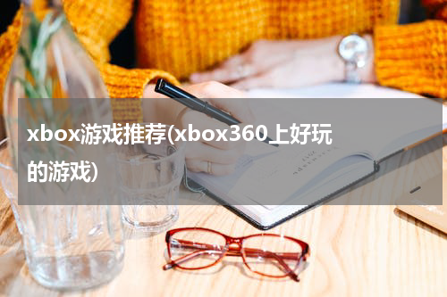 xbox游戏推荐(xbox360上好玩的游戏)