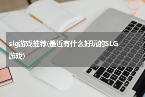 slg游戏推荐(最近有什么好玩的SLG游戏)