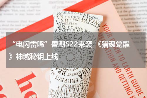 “电闪雷鸣”兽潮S22来袭 《猎魂觉醒》神域秘钥上线