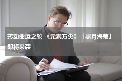 转动命运之轮 《元素方尖》「黑月海蒂」即将来袭