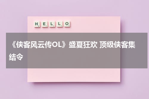 《侠客风云传OL》盛夏狂欢 顶级侠客集结令