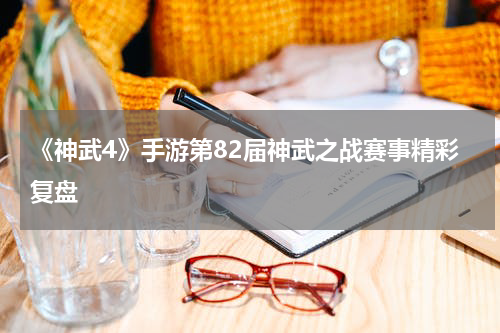 《神武4》手游第82届神武之战赛事精彩复盘