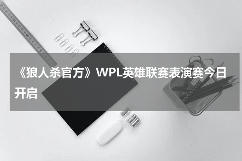 《狼人杀官方》WPL英雄联赛表演赛今日开启